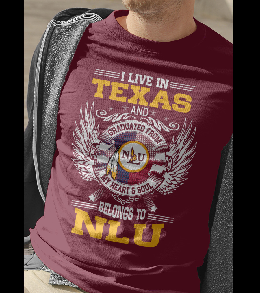 I Live IN Texas And Graduated From My Heart And Soul Belongs To Nlu T-Shirt