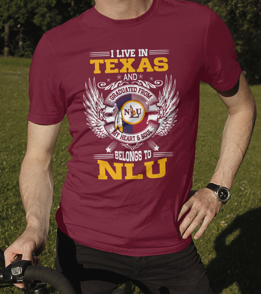 I Live IN Texas And Graduated From My Heart And Soul Belongs To Nlu T-Shirt