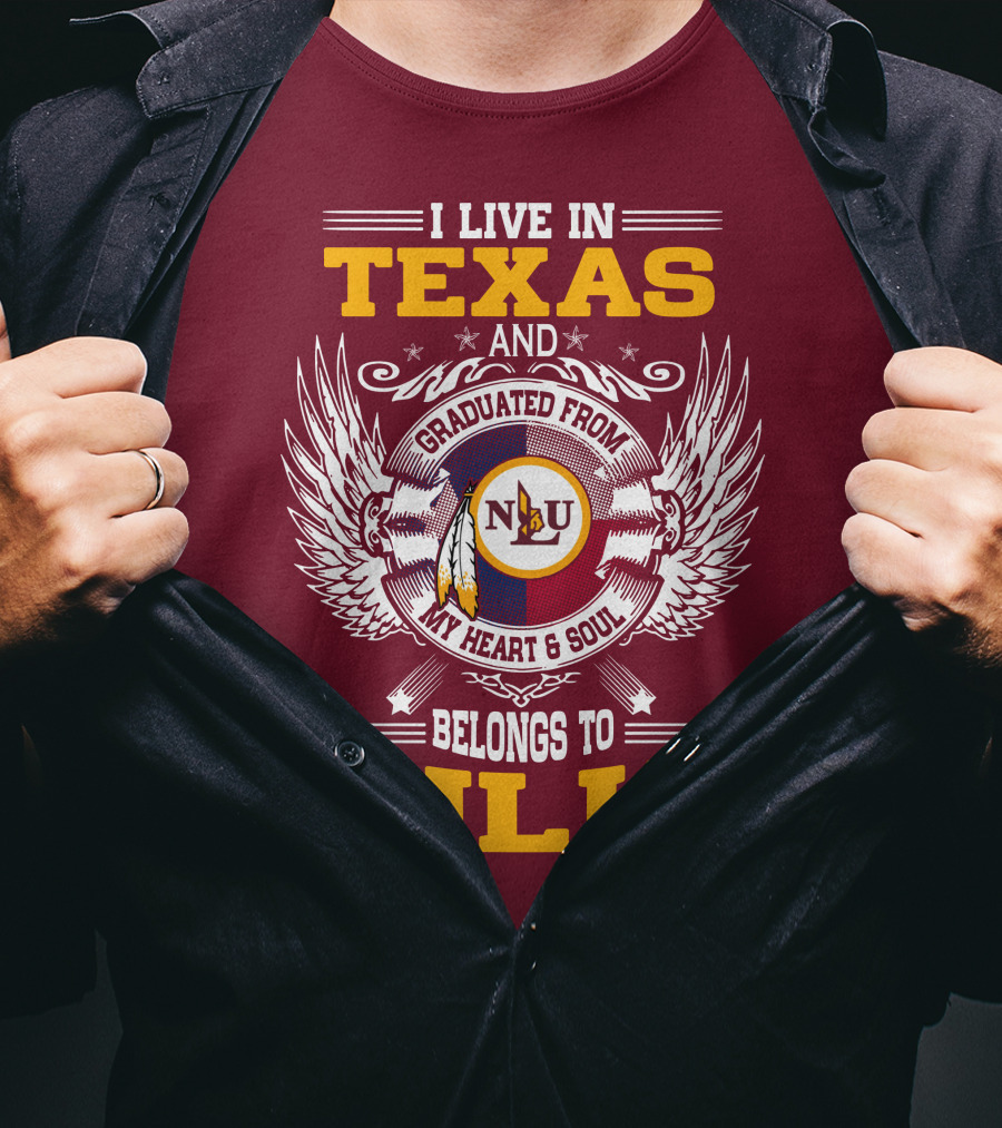 I Live IN Texas And Graduated From My Heart And Soul Belongs To Nlu T-Shirt