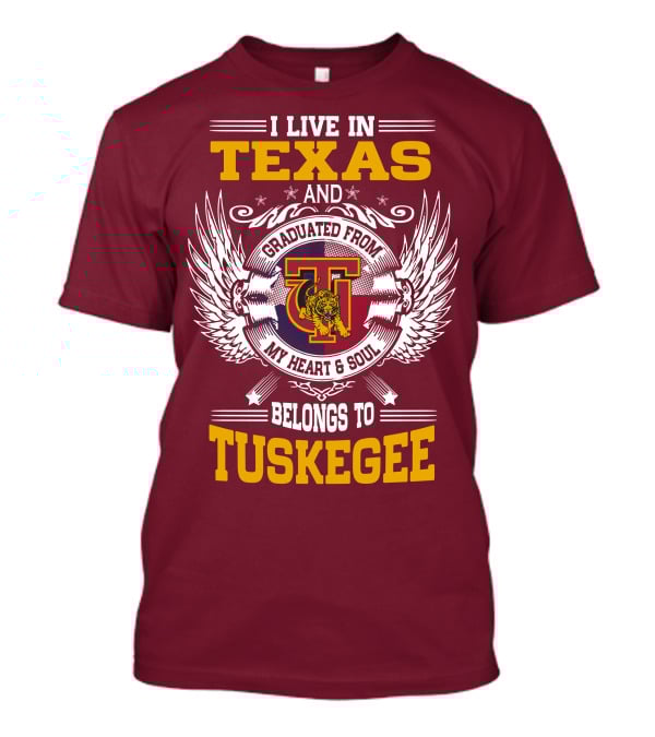 I Live IN Texas And My Heart And Soul Belongs To Tuskegee T-Shirt