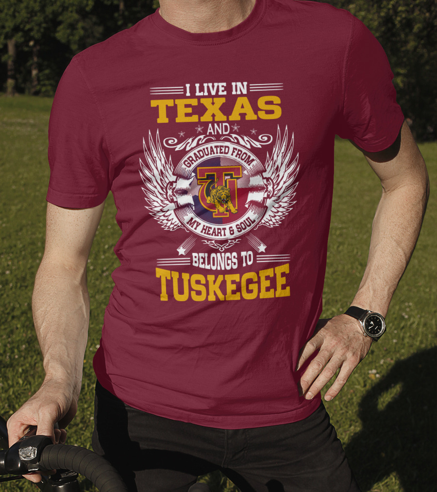 I Live IN Texas And My Heart And Soul Belongs To Tuskegee T-Shirt