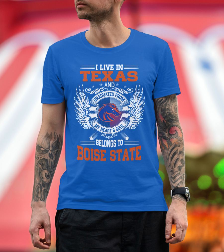 I Live in Texas and Graduated from My Heart and Soul Belongs to Boise State T-Shirt