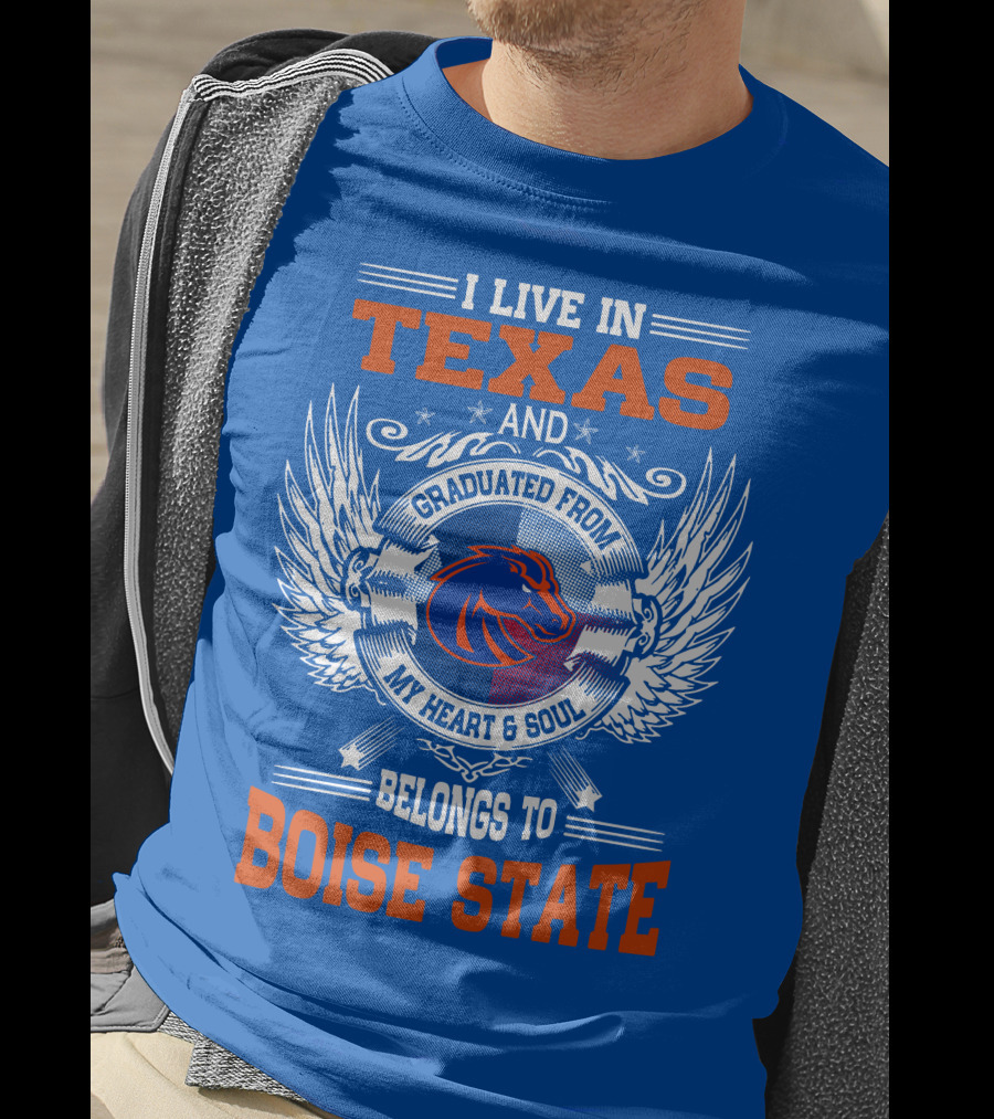 I Live In Texas And Graduated From My Heart And Soul Belongs To Boise State T-Shirt
