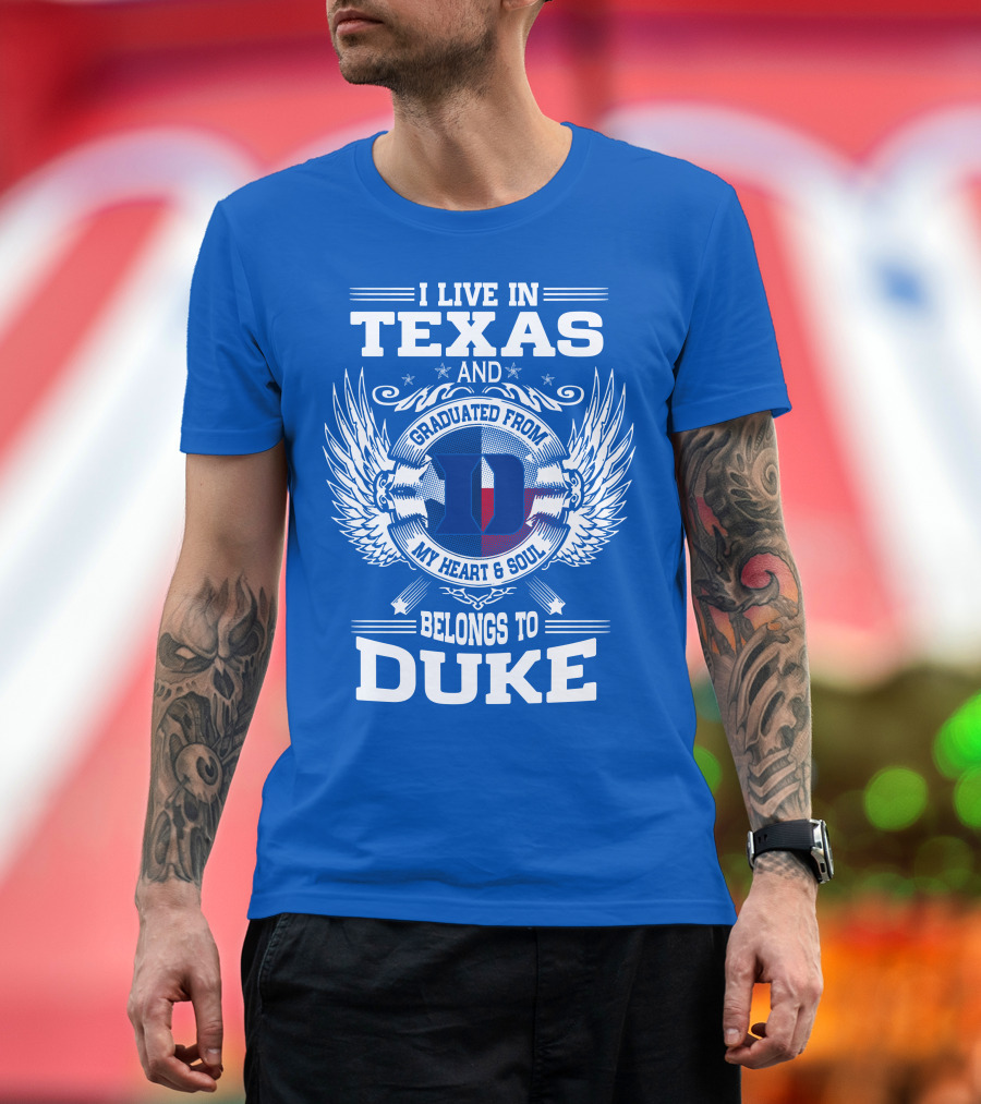 I LIVE IN TEXAS AND GRADUATED FROM DUKE MY HEART AND SOUL BELONGS TO DUKE T-Shirt