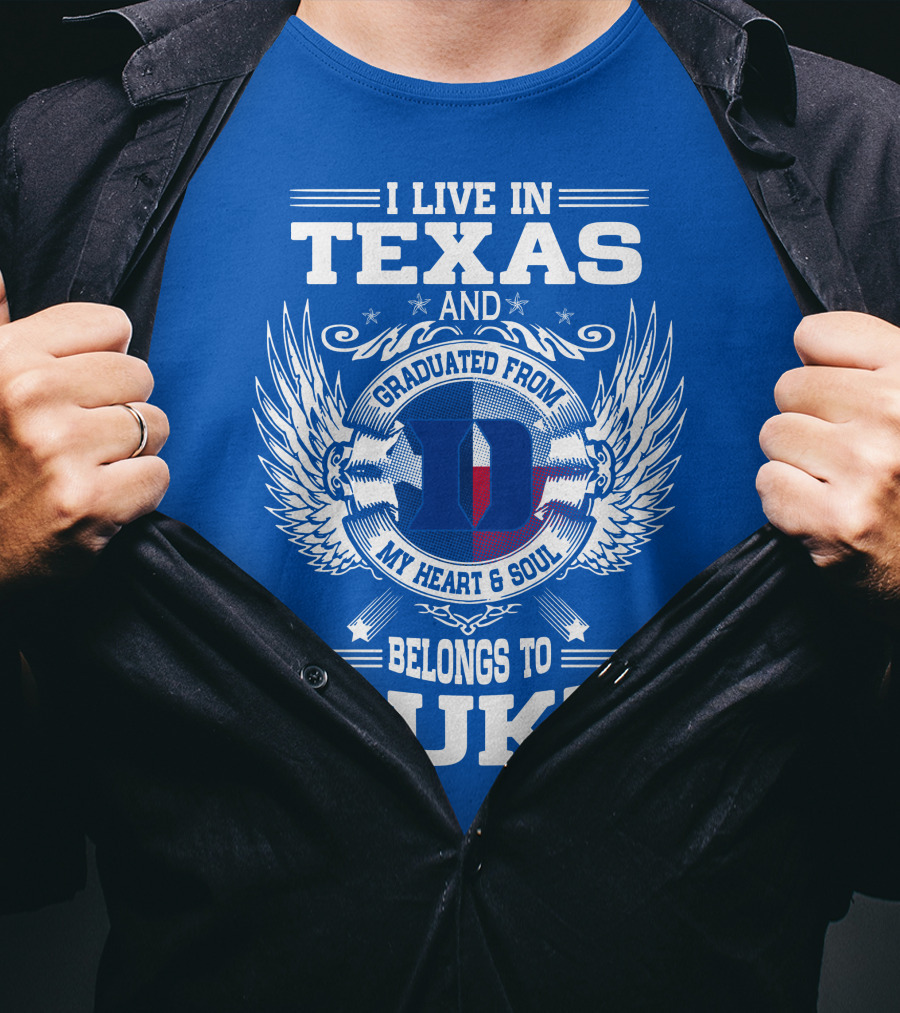 I Live IN Texas And Graduated From Duke My Heart And Soul Belongs To Duke T-Shirt