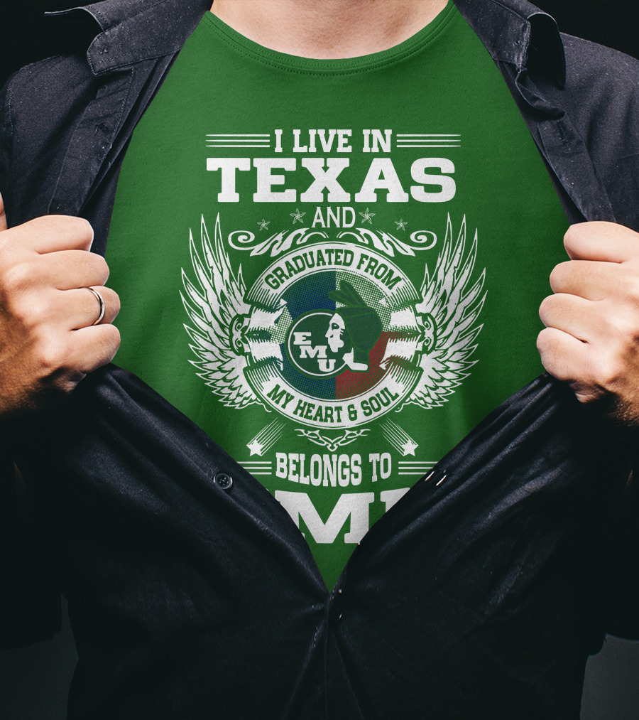 I Live In Texas And Graduated From EMU My Heart And Soul Belongs To EMU T-Shirt