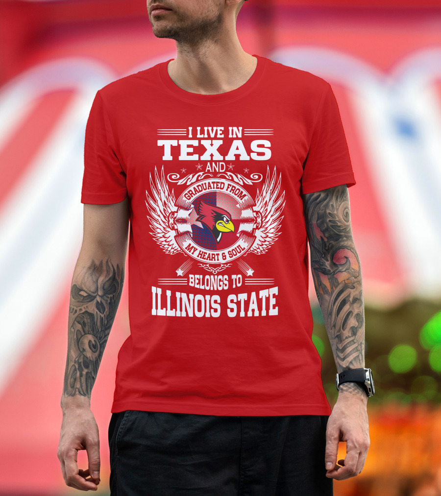 I Live in Texas and Graduated from My Heart and Soul Belongs to Illinois State T-Shirt