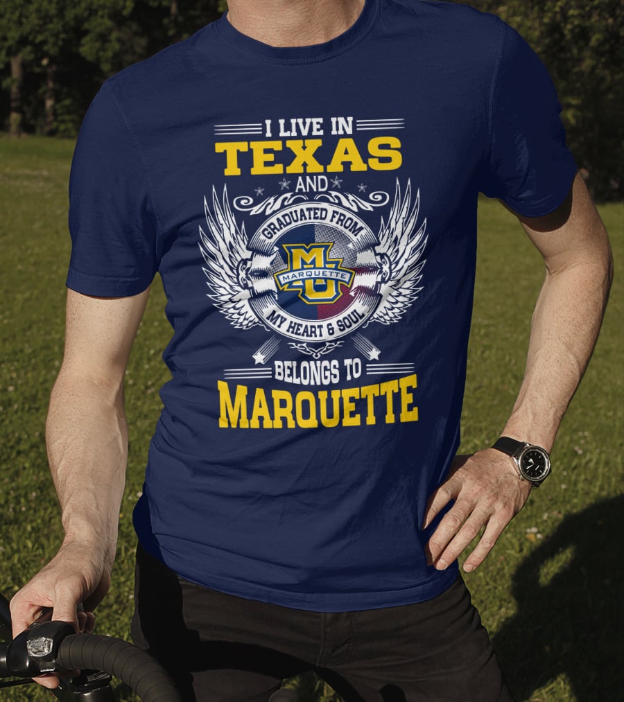 I Live In Texas And Graduated From Marquette My Heart And Soul Belongs To Marquette T-Shirt