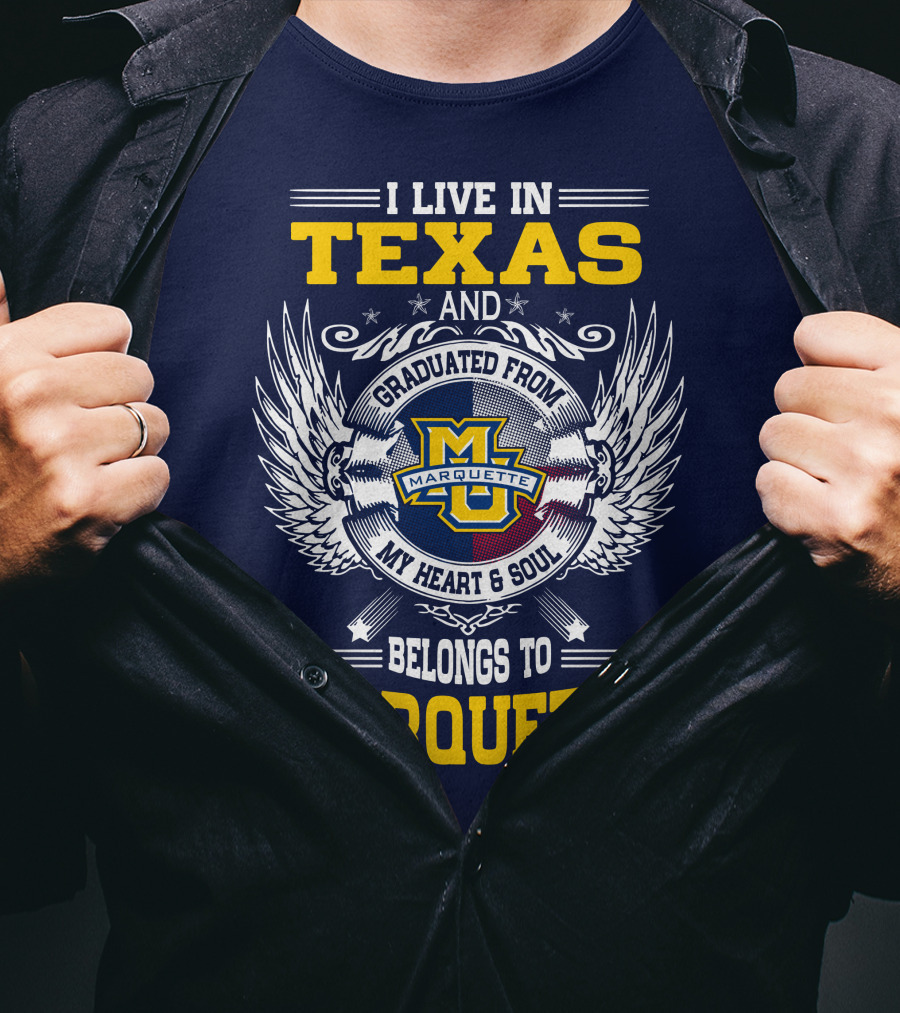 I Live In Texas And Graduated From Marquette My Heart And Soul Belongs To Marquette T-Shirt