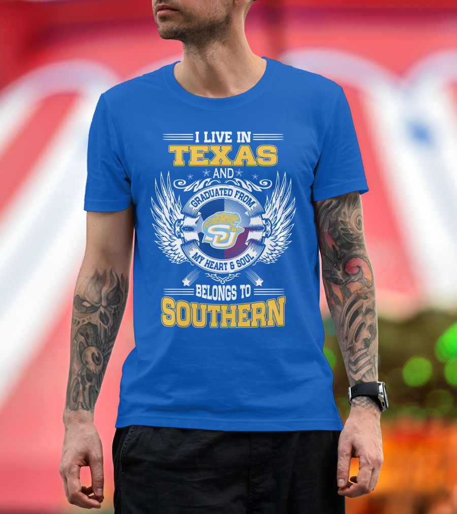 I LIVE IN TEXAS AND GRADUATED FROM MY HEART and SOUL BELONGS TO SOUTHERN T-Shirt