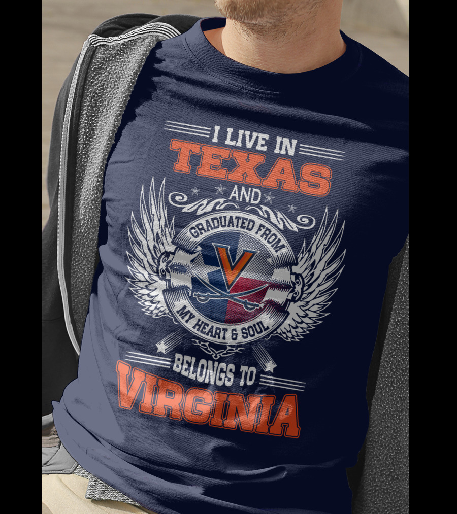 I Live IN Texas And Graduated From Virginia My Heart And Soul Belongs To Virginia T-Shirt