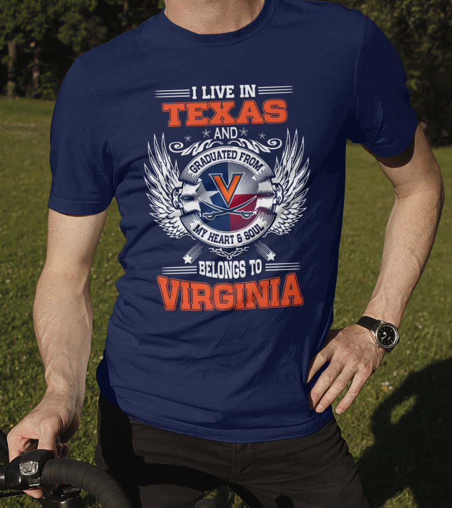 I Live IN Texas And Graduated From Virginia My Heart And Soul Belongs To Virginia T-Shirt