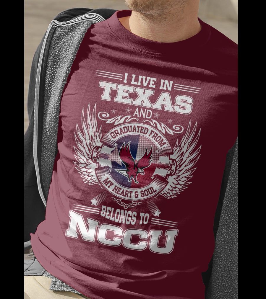 I Live In Texas And Graduated From My Heart And Soul Belongs To NCCU T-Shirt