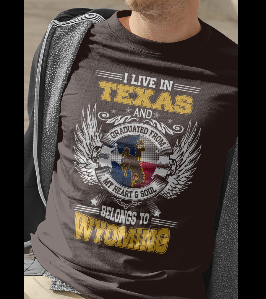 I Live IN Texas And Graduated From My Heart And Soul Belongs To Wyoming T-Shirt