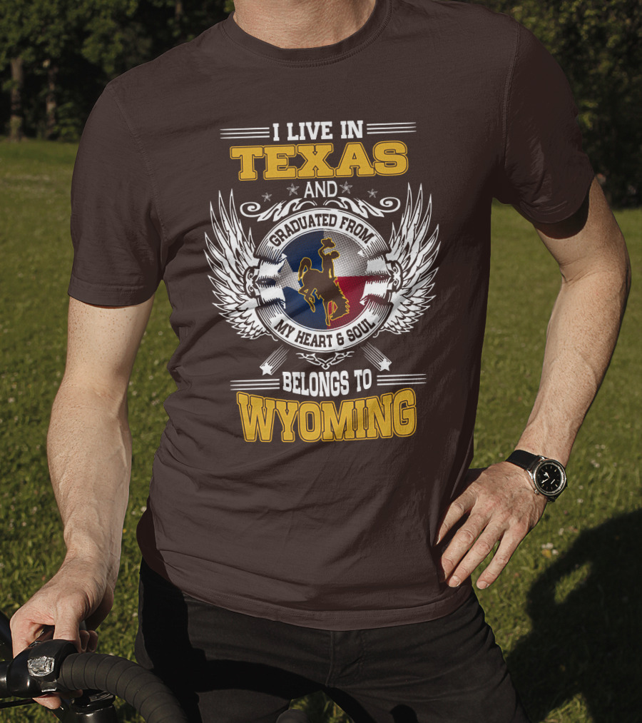 I Live IN Texas And Graduated From My Heart And Soul Belongs To Wyoming T-Shirt