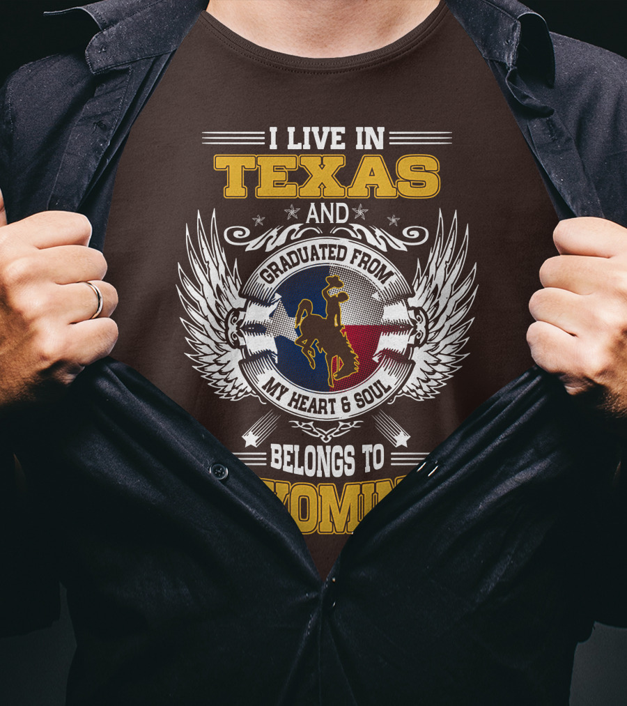 I Live IN Texas And Graduated From My Heart And Soul Belongs To Wyoming T-Shirt