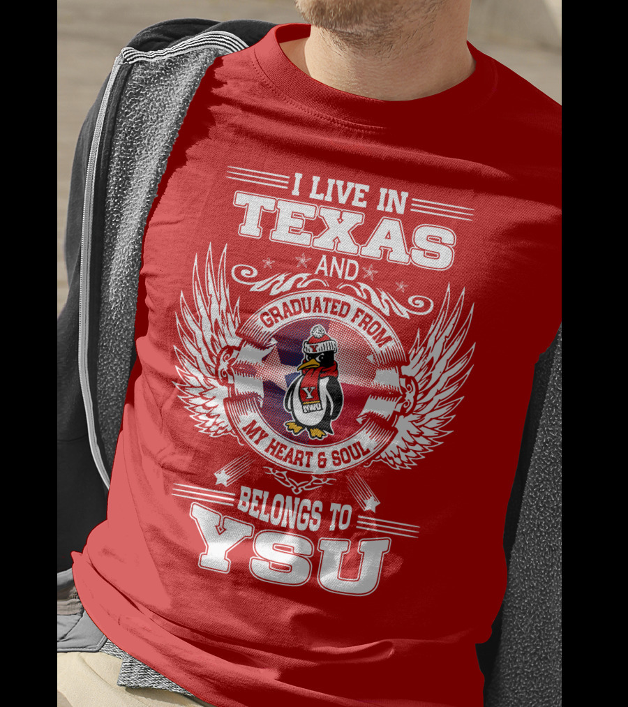 I Live IN Texas And Graduated From My Heart And Soul Belongs To Ysu T-Shirt