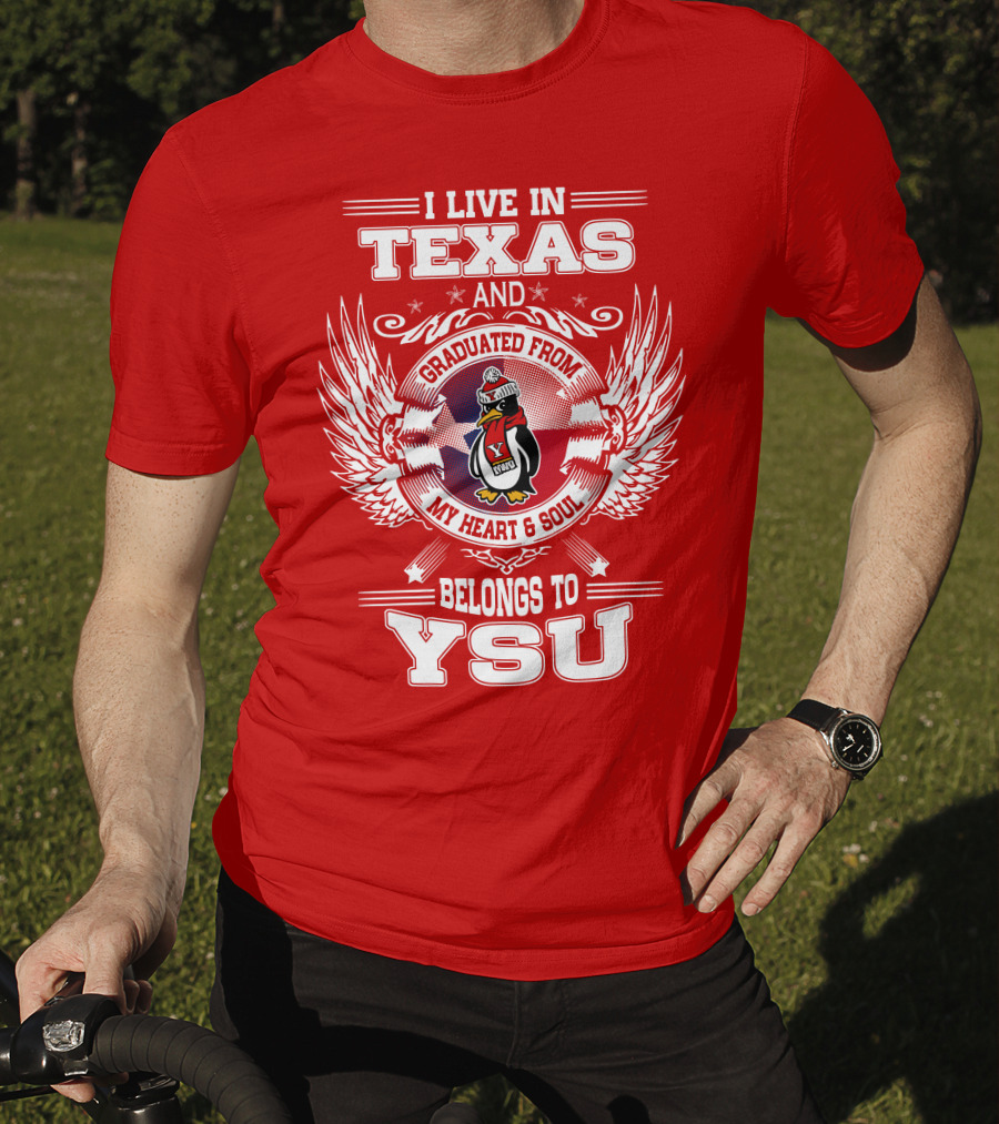 I Live IN Texas And Graduated From My Heart And Soul Belongs To Ysu T-Shirt