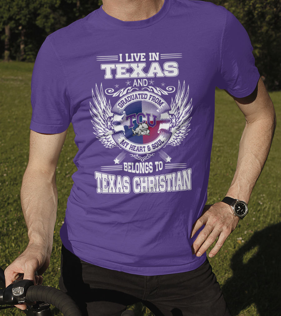 I Live IN Texas And Graduated From Tcu Belongs To Texas Christian T-Shirt