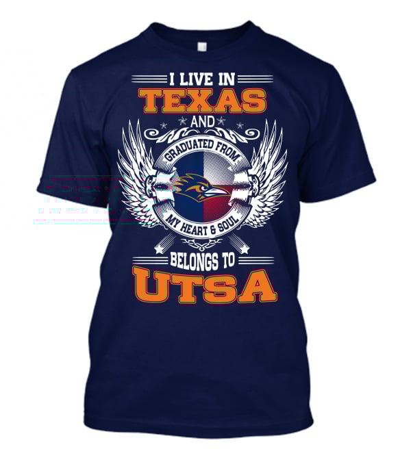 I Live IN Texas And Graduated From My Heart And Soul Belongs To Utsa T-Shirt