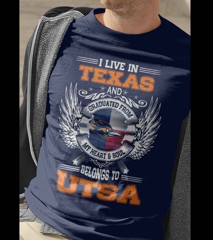 I Live IN Texas And Graduated From My Heart And Soul Belongs To Utsa T-Shirt