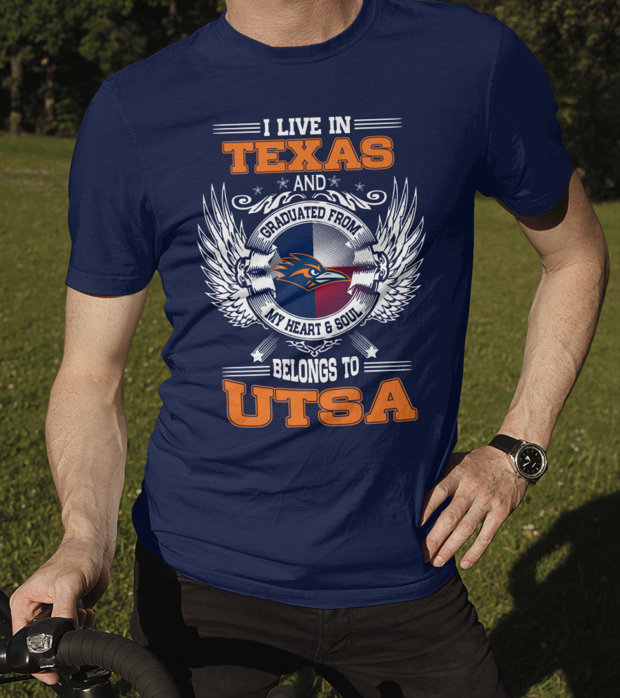 I Live IN Texas And Graduated From My Heart And Soul Belongs To Utsa T-Shirt