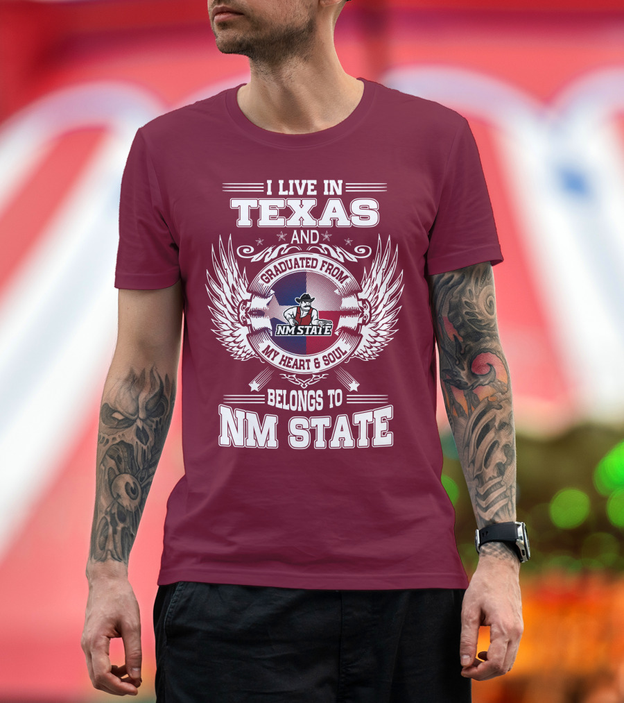 I Live in Texas Graduated from NM State My Heart and Soul Belongs to NM State T-Shirt