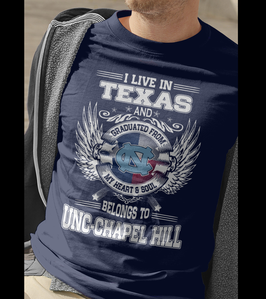 I Live In Texas And Graduated From My Heart And Soul Belongs To UNC-Chapel Hill T-Shirt