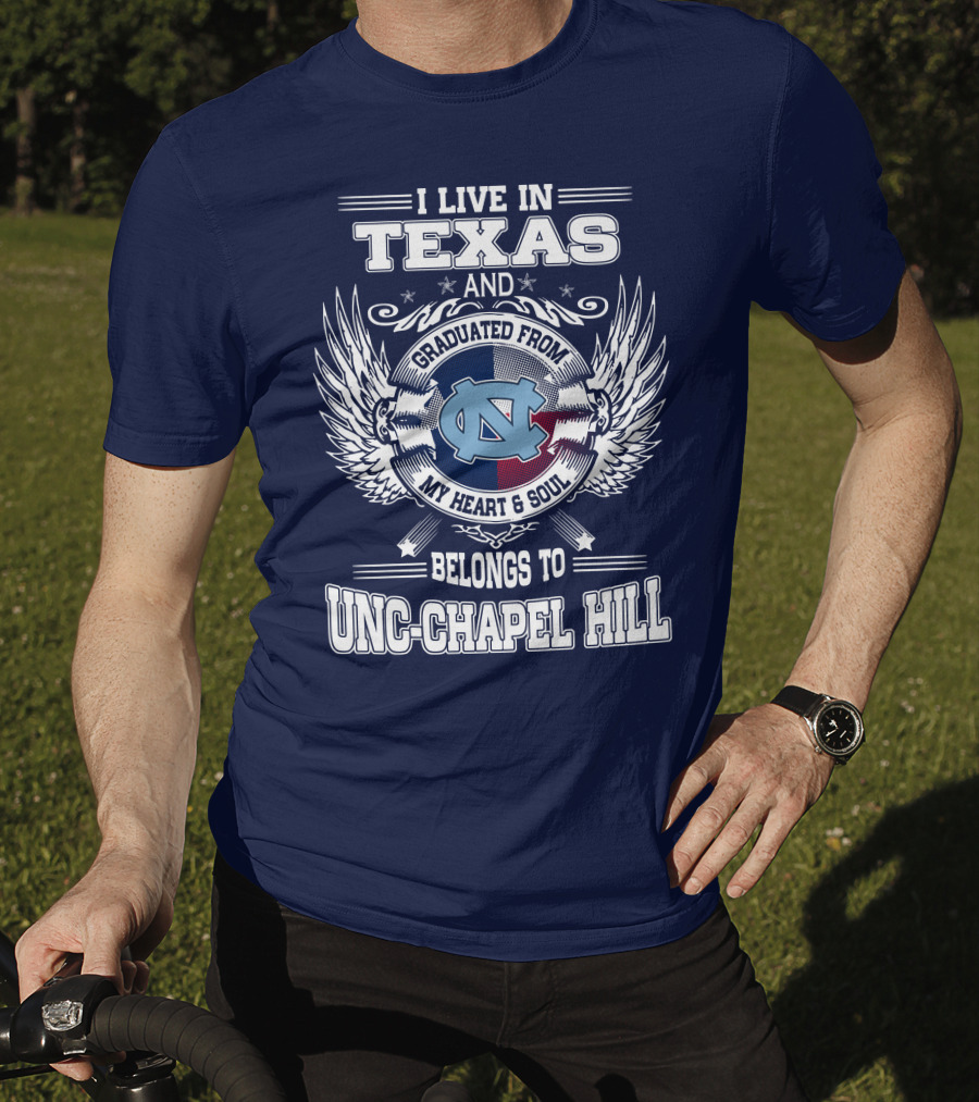 I Live In Texas And Graduated From My Heart And Soul Belongs To UNC-Chapel Hill T-Shirt