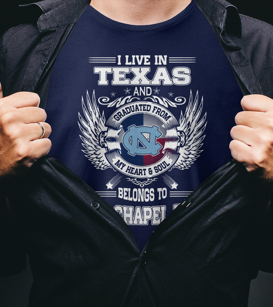 I Live In Texas And Graduated From My Heart And Soul Belongs To UNC-Chapel Hill T-Shirt