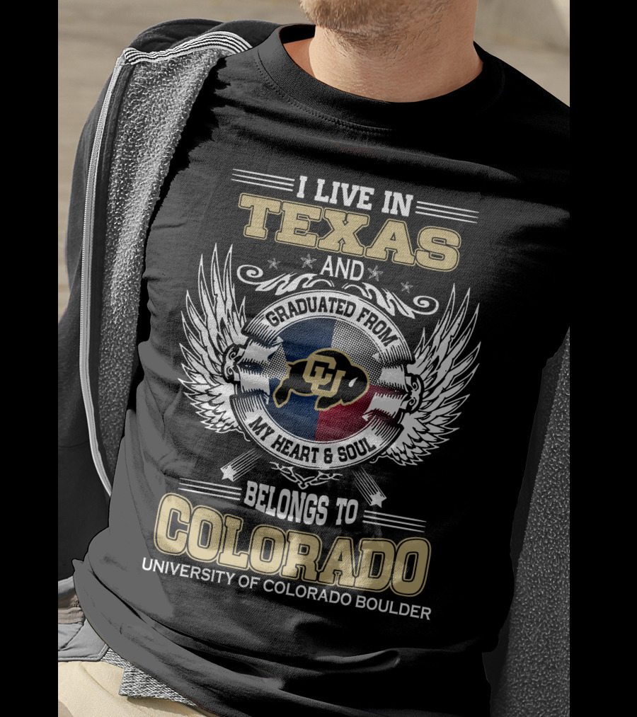I Live IN Texas And Graduated From My Heart And Soul Belongs To Colorado University Of Colorado Boulder T-Shirt