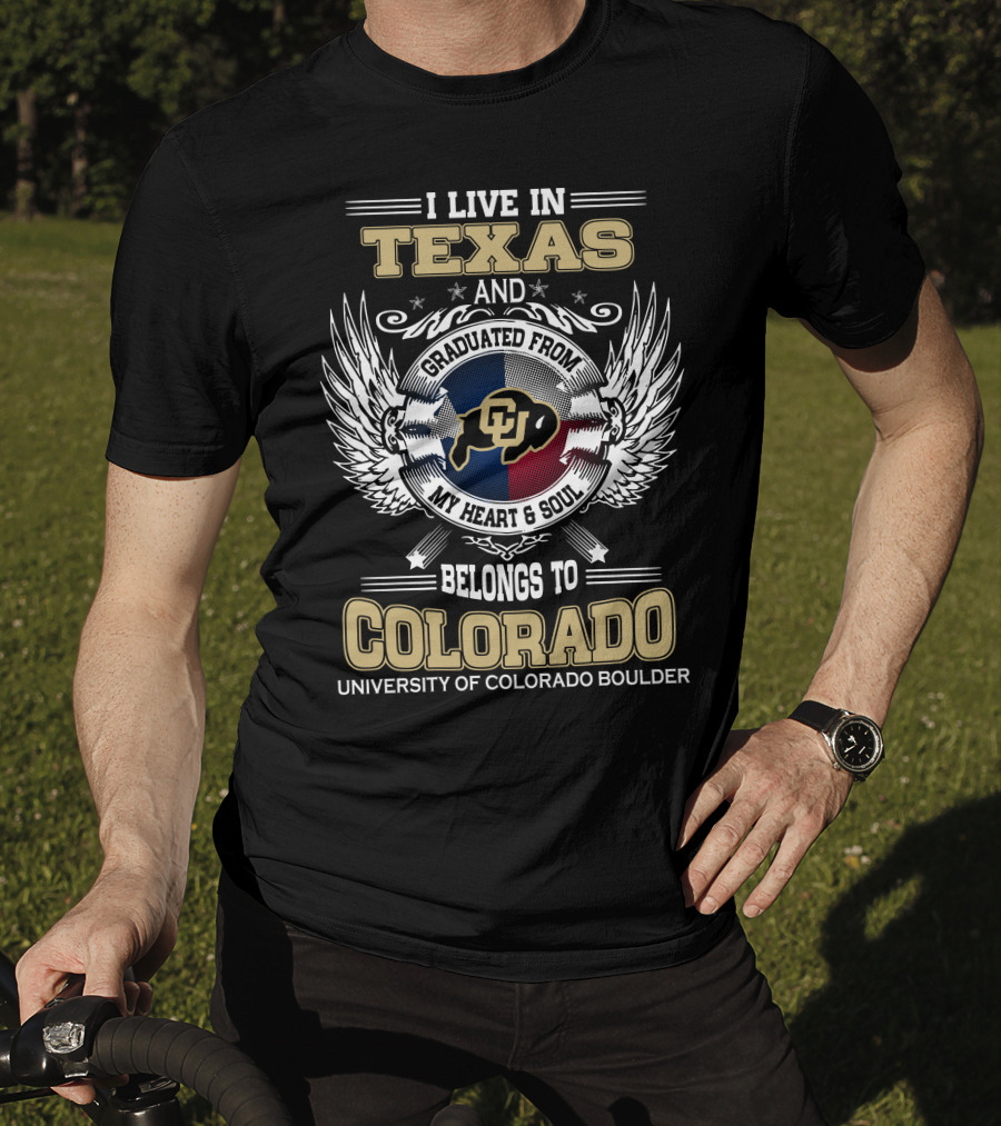 I Live IN Texas And Graduated From My Heart And Soul Belongs To Colorado University Of Colorado Boulder T-Shirt