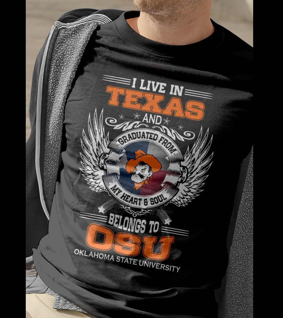 I Live In Texas Graduated From My Heart And Soul Belongs To OSU Oklahoma State University T-Shirt