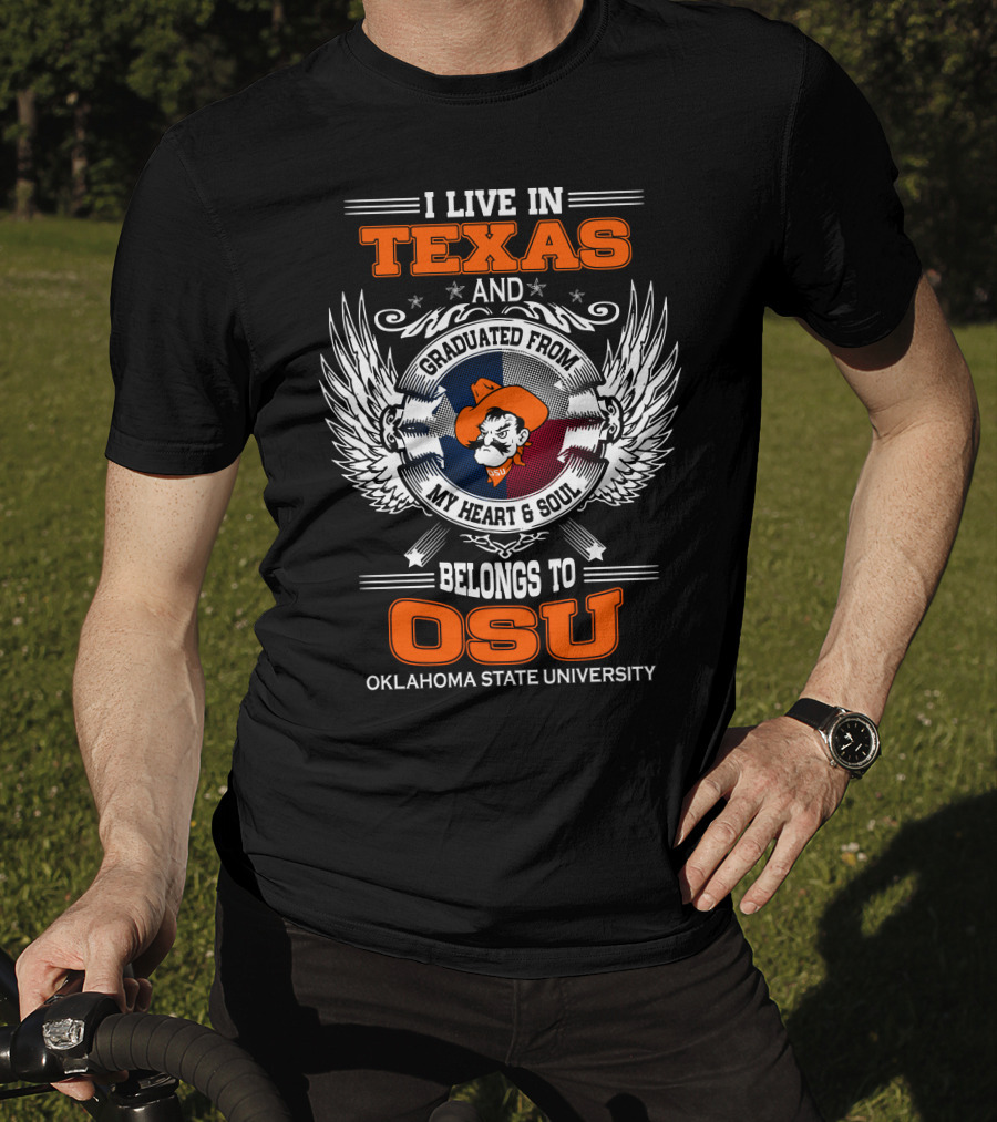 I Live In Texas Graduated From My Heart And Soul Belongs To OSU Oklahoma State University T-Shirt