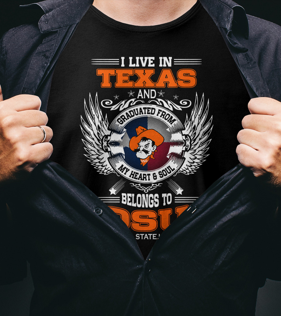 I Live In Texas Graduated From My Heart And Soul Belongs To OSU Oklahoma State University T-Shirt