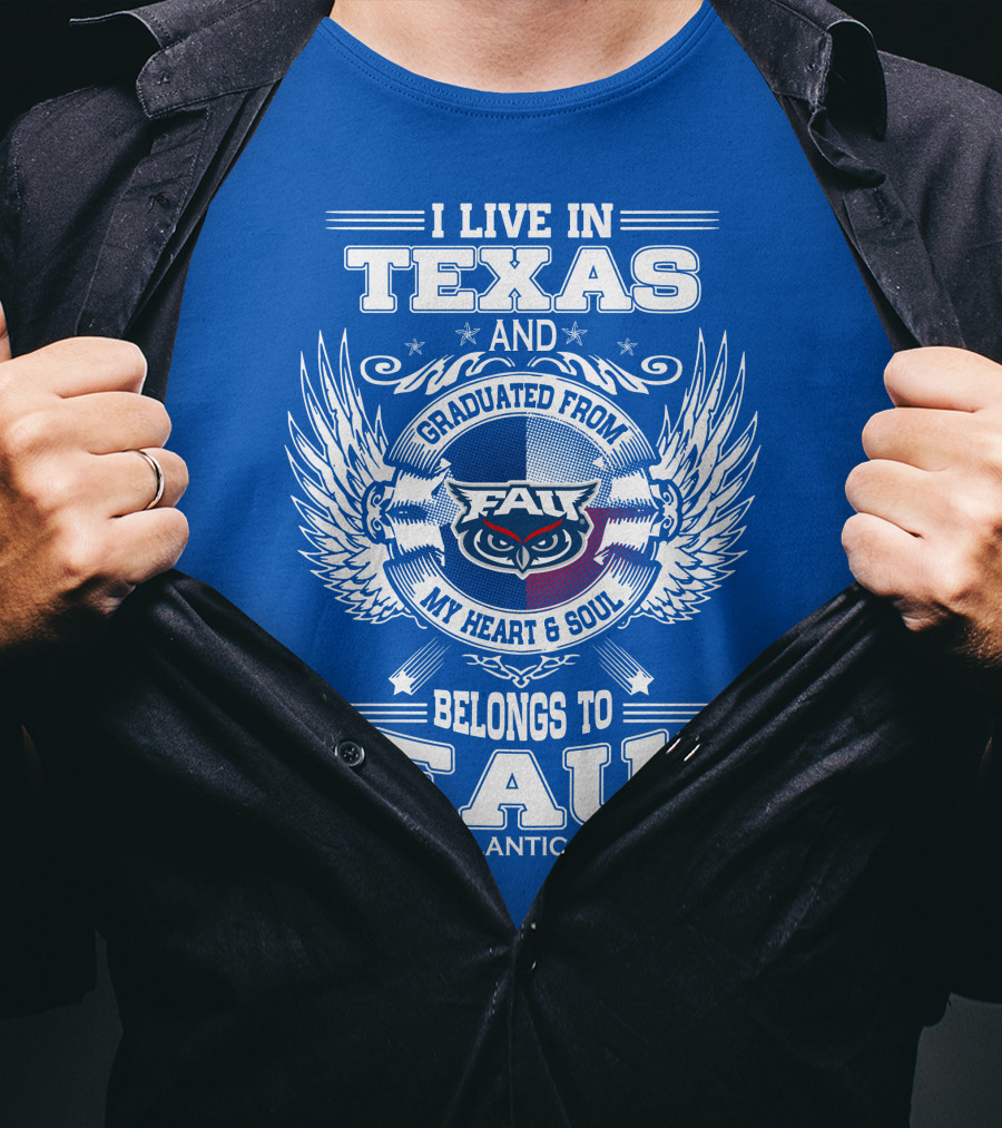 I Live In Texas And Graduated From FAU My Heart And Soul Belongs To FAU Florida Atlantic University T-Shirt