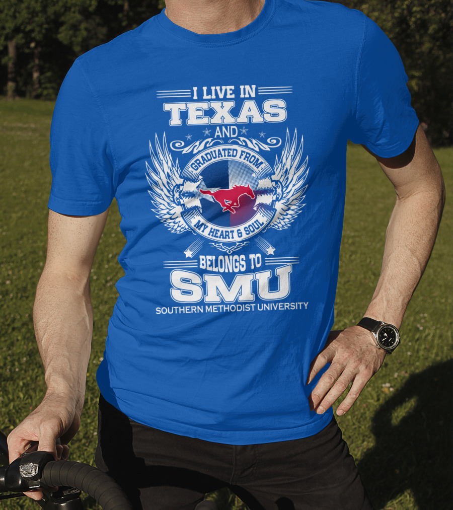 I Live IN Texas And Graduated From My Heart And Soul Belongs To Smu Southern Methodist University T-Shirt