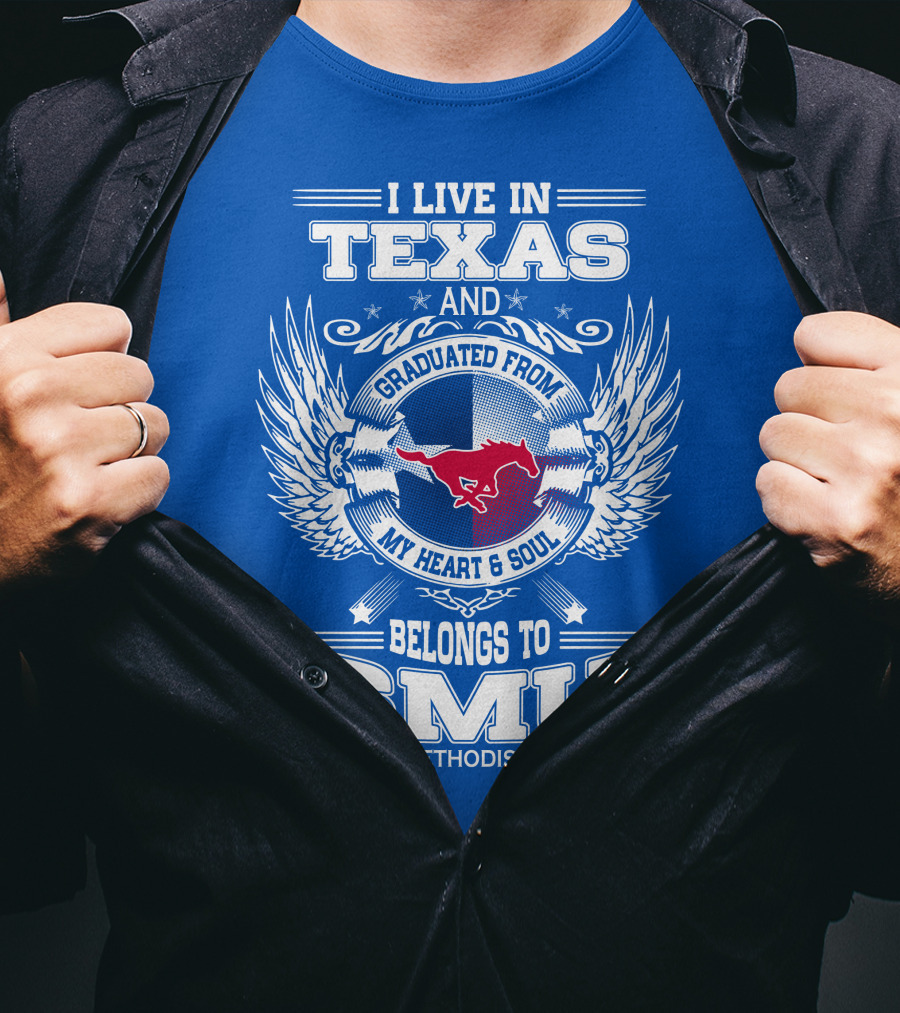 I Live IN Texas And Graduated From My Heart And Soul Belongs To Smu Southern Methodist University T-Shirt