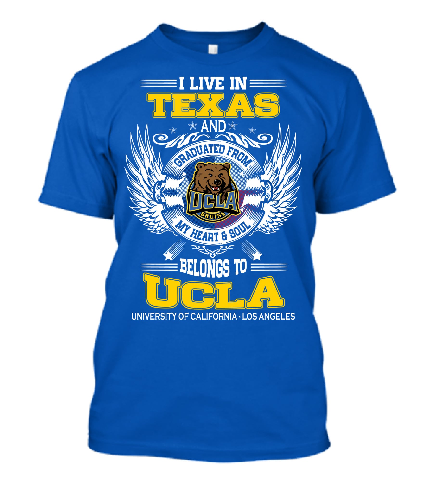 I Live In Texas And Graduated From UCLA Bruins My Heart And Soul Belongs To University Of California Los Angeles T-Shirt