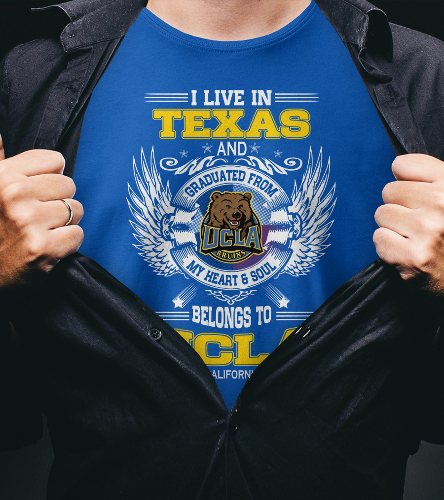 I Live In Texas And Graduated From UCLA Bruins My Heart And Soul Belongs To University Of California Los Angeles T-Shirt