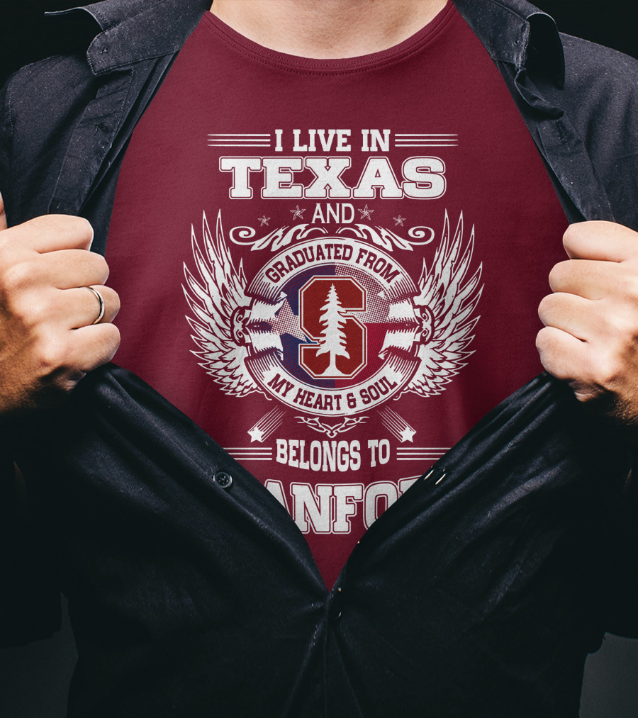 I Live In Texas And Graduated From Stanford My Heart And Soul Belongs To Stanford T-Shirt