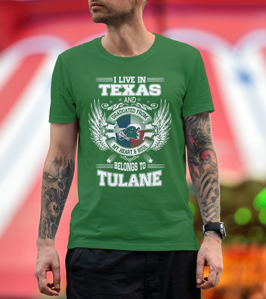 I Live IN Texas And Graduated From My Heart And Soul Belongs To Tulane T-Shirt