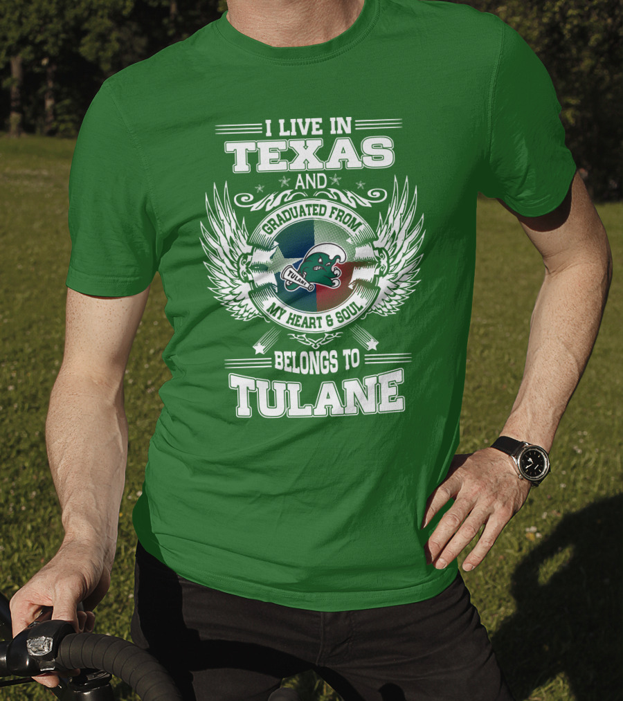 I Live IN Texas And Graduated From My Heart And Soul Belongs To Tulane T-Shirt