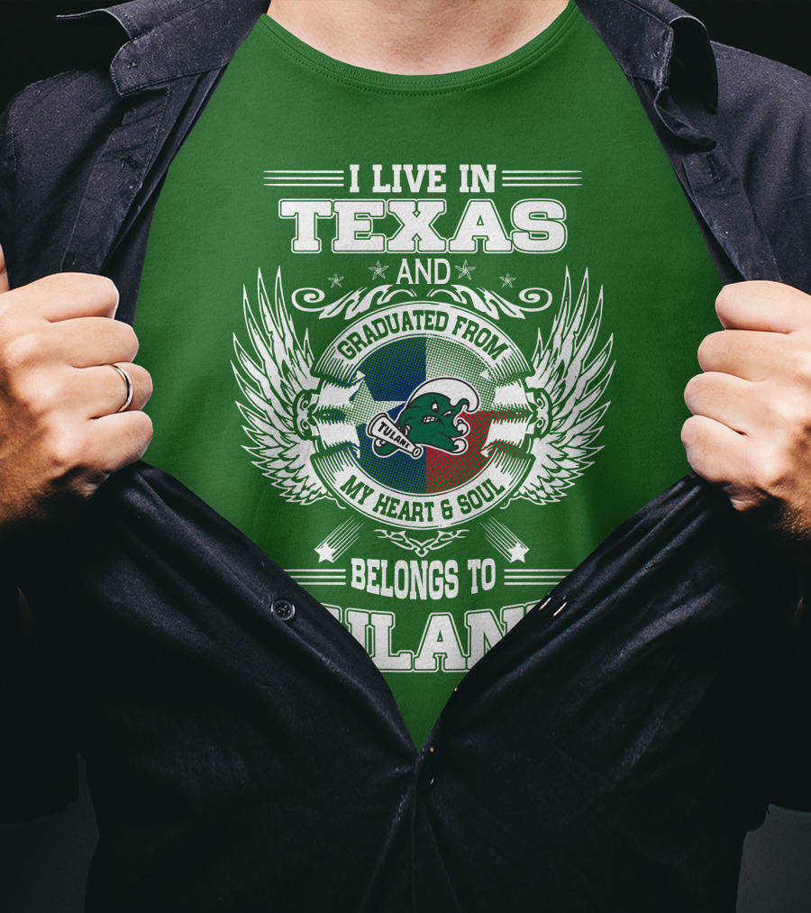 I Live IN Texas And Graduated From My Heart And Soul Belongs To Tulane T-Shirt