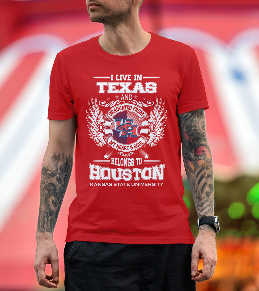 I Live in Texas Graduated from Kansas State University Belongs to Houston My Heart and Soul T-Shirt