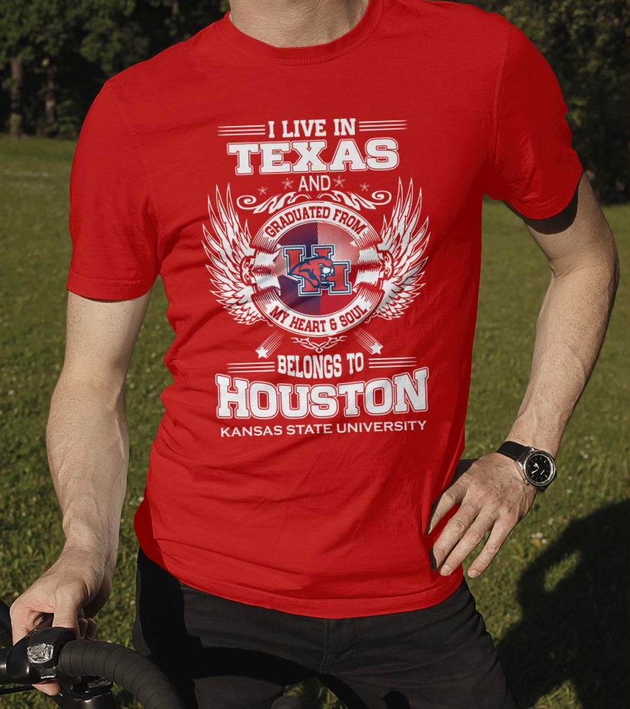 I Live In Texas Graduated From Kansas State University Belongs To Houston My Heart And Soul T-Shirt
