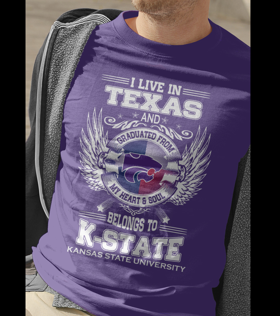 I Live In Texas And Graduated From My Heart And Soul Belongs To Kansas State University K-State T-Shirt