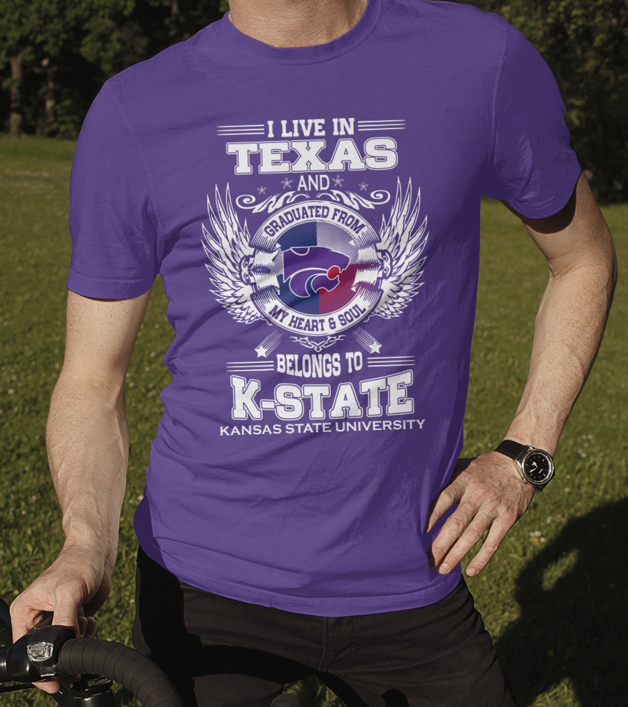 I Live In Texas And Graduated From My Heart And Soul Belongs To Kansas State University K-State T-Shirt