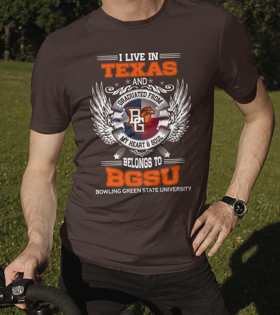 I Live In Texas And Graduated From Bowling Green State University My Heart And Soul Belongs To BGSU T-Shirt