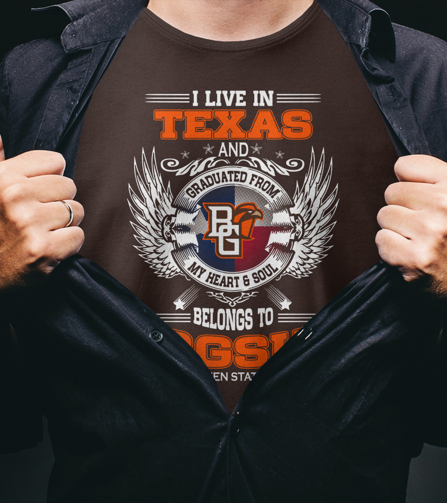 I Live In Texas And Graduated From Bowling Green State University My Heart And Soul Belongs To BGSU T-Shirt
